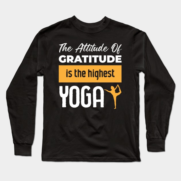 The Attitude Of Gratitude Is The Highest Yoga Long Sleeve T-Shirt by Hifzhan Graphics